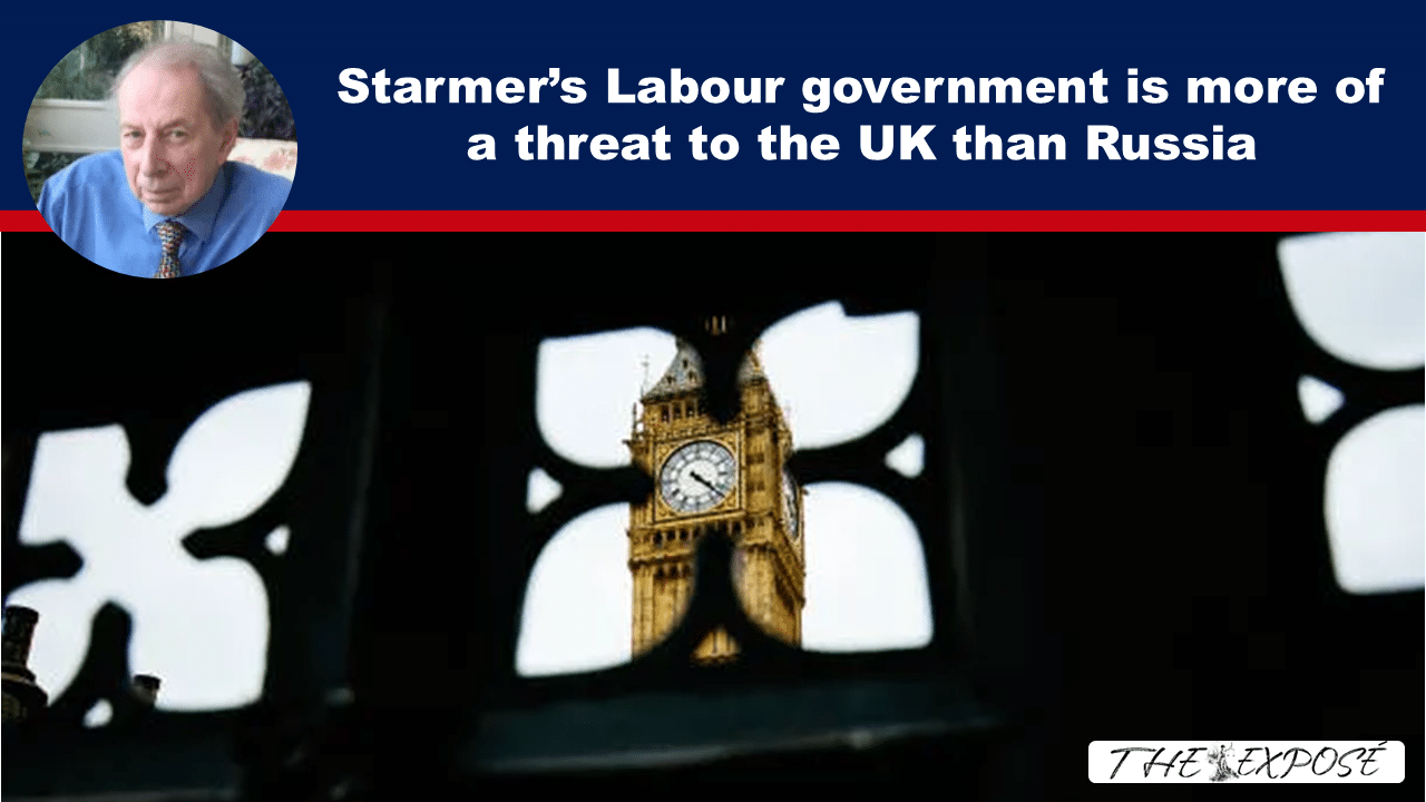 - The Expose Expose News: Is Starmer's Labour government a bigger threat than RUSSIA?! Big Ben looks on as the debate rages. Shocking claims revealed!