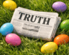 Photorealistic slightly elevated view of a folded newspaper lying in lush, verdant green grass, with the word “TRUTH” boldly emblazoned across the visible folded edge. The newspaper is surrounded by colorful medium-to-large Easter eggs in vibrant spring hues, arranged naturally around it.