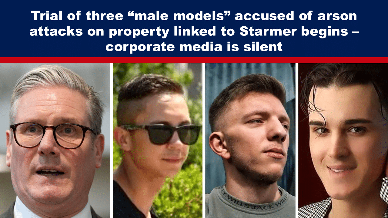 Expose News: Trial of three 'male models' accused of arson linked to Starmer kicks off, while corporate media stays mum on the scandal!