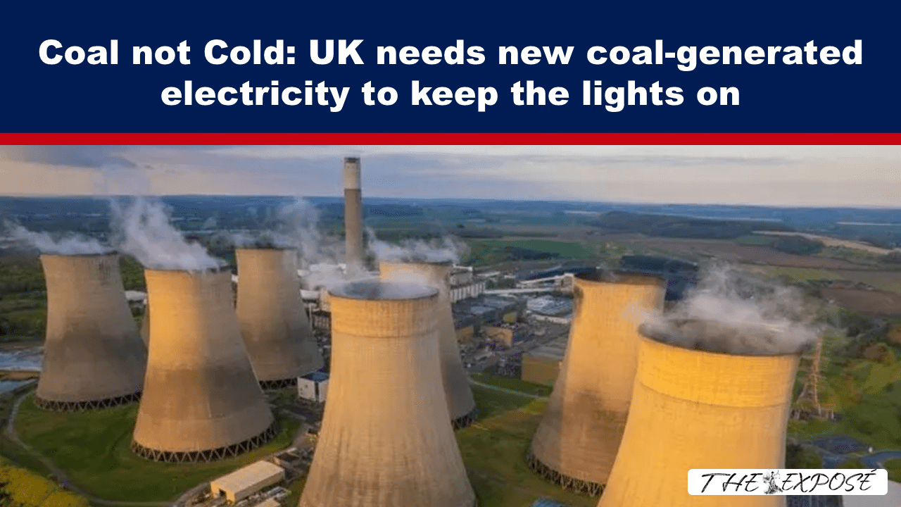 Expose News: Coal not Cold! The UK urgently needs new coal-generated electricity to keep the lights on and homes warm.