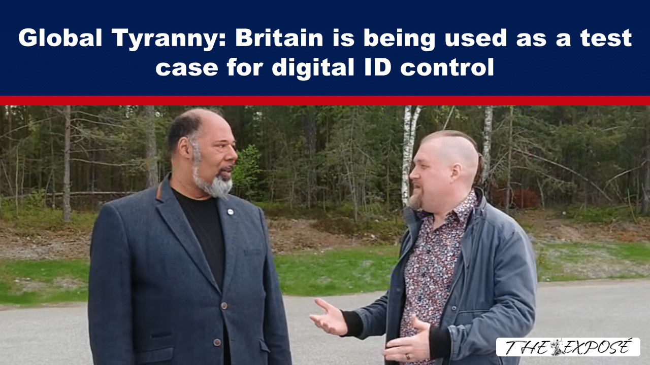 - The Expose Two men standing outdoors and talking under a blue banner that reads 'Global Tyranny: Britain is being used as a test case for digital ID control'.